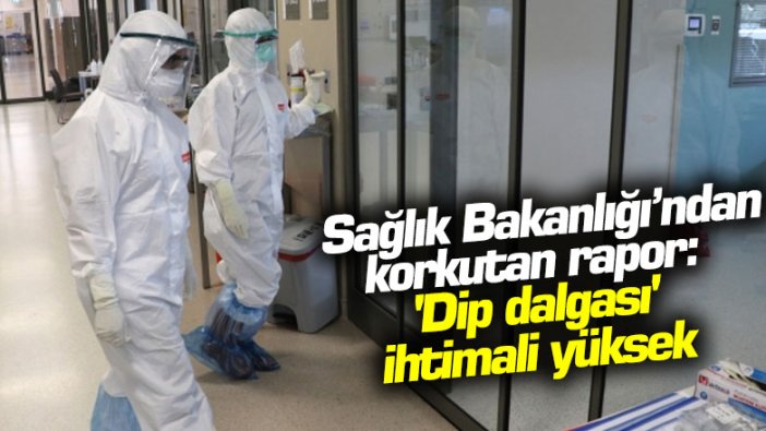 Sağlık Bakanlığı’ndan korkutan rapor: 'Dip dalgası' ihtimali yüksek