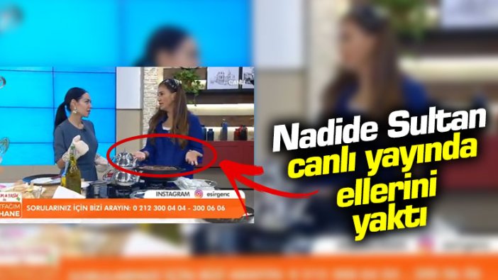 Nadide Sultan canlı yayında ellerini yaktı!