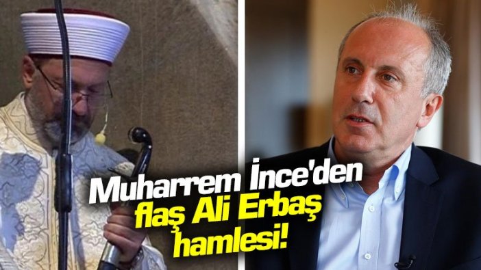 Muharrem İnce'den flaş Ali Erbaş hamlesi!