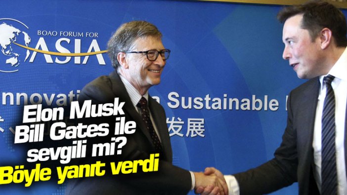 Elon Musk, Bill Gates ile sevgili mi? Böyle yanıt verdi