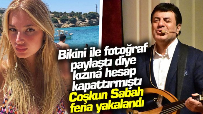 Bikini ile fotoğraf paylaştı diye kızına hesap kapattırmıştı: Coşkun Sabah fena yakalandı