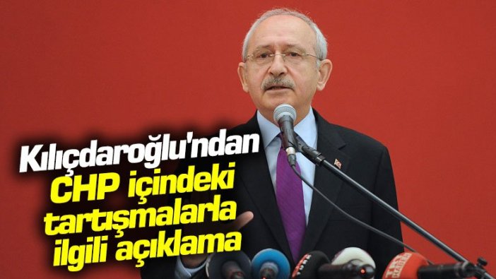 Kemal Kılıçdaroğlu'ndan CHP içindeki tartışmalarla ilgili açıklama