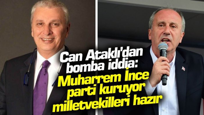 Can Ataklı'dan bomba iddia: Muharrem İnce parti kuruyor, milletvekilleri hazır