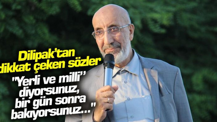 Dilipak'tan dikkat çeken bir yazı daha: "Yerli ve milli” diyorsunuz, bir gün sonra bakıyorsunuz..."