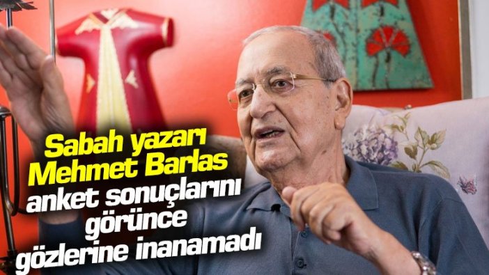 Sabah yazarı Mehmet Barlas anket sonuçlarını görünce gözlerine inanamadı