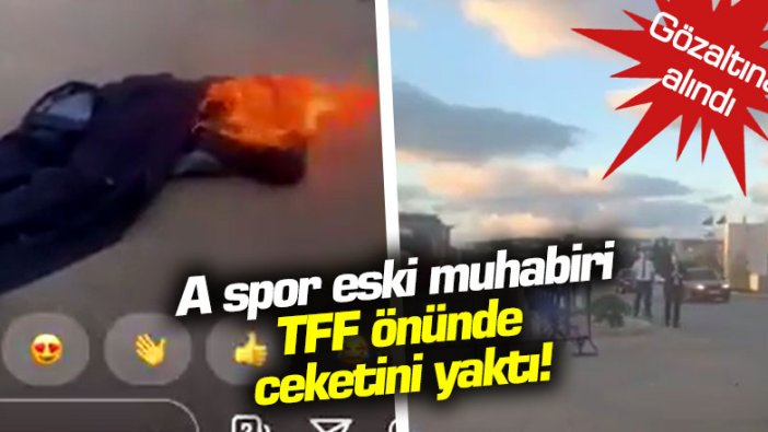 A spor eski muhabiri TFF önünde ceketini yaktı!