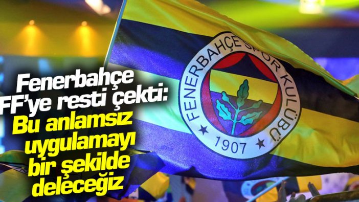 Fenerbahçe TFF'ye resti çekti: Bu anlamsız uygulamayı bir şekilde deleceğiz