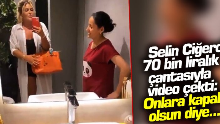 Selin Ciğerci 70 bin liralık çantasıyla video çekti: Onlara kapak olsun diye...