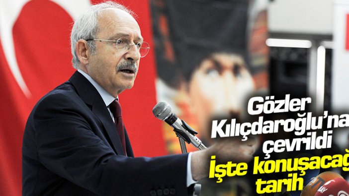 Gözler Kılıçdaroğlu'na çevrildi: İşte konuşacağı tarih