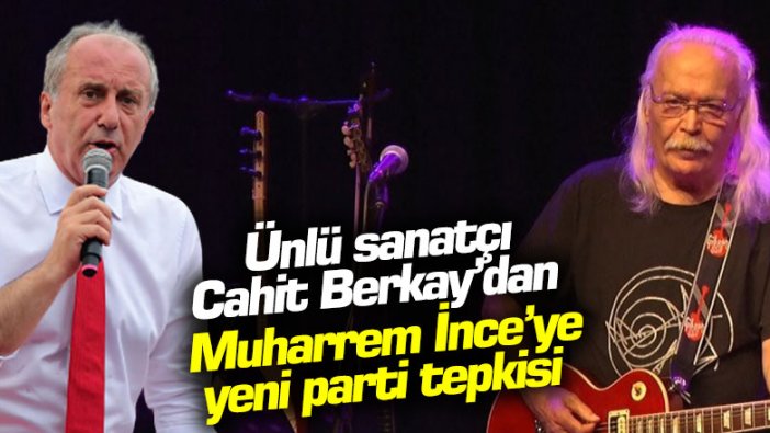 Ünlü sanatçı Cahit Berkay’dan Muharrem İnce'ye yeni parti tepkisi