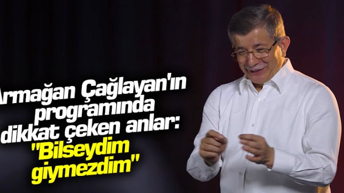 Armağan Çağlayan'ın programında dikkat çeken anlar... Davutoğlu: "Bilseydim giymezdim"