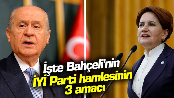 İşte Devlet Bahçeli'nin İYİ Parti hamlesinin 3 amacı