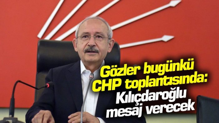 Gözler bugünkü CHP toplantısında: Kılıçdaroğlu mesaj verecek