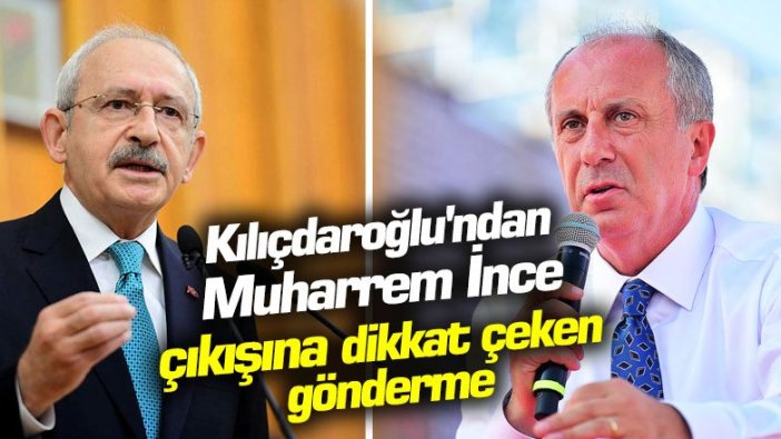 Kılıçdaroğlu'ndan Muharrem İnce çıkışına dikkat çeken gönderme