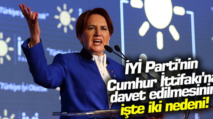 İYİ Parti'nin Cumhur İttifakı'na davet edilmesinin işte iki nedeni!