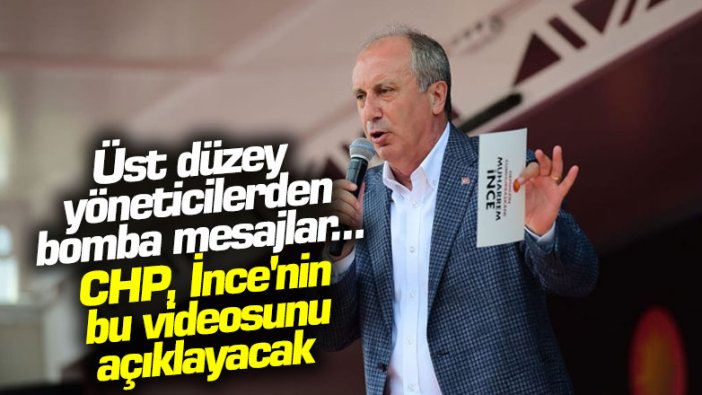 Üst düzey yöneticilerden bomba mesajlar... CHP, İnce'nin bu videosunu açıklayacak