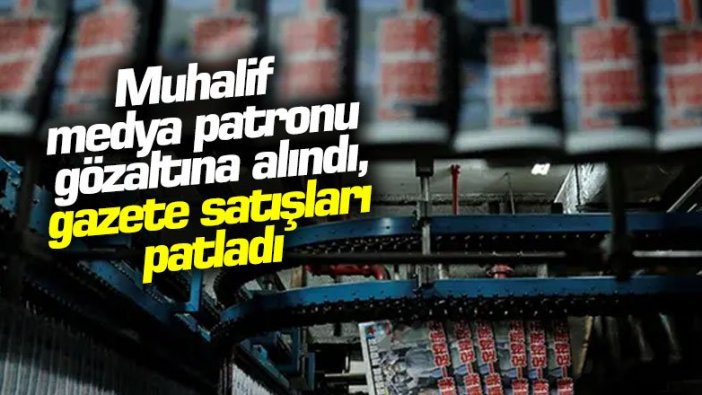 Muhalif medya patronu gözaltına alındı, gazete satışları patladı