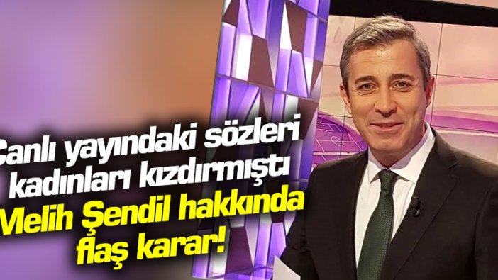 Canlı yayındaki sözleri kadınları kızdırmıştı... Melih Şendil hakkında flaş karar!