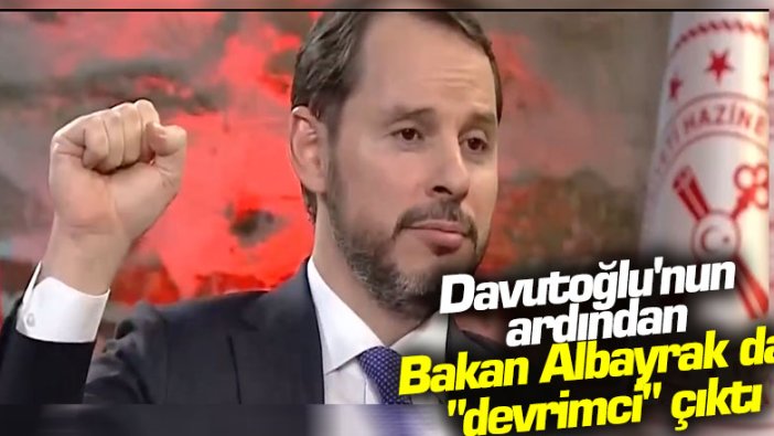 Ahmet Davutoğlu'nun ardından Berat Albayrak da "devrimci" çıktı