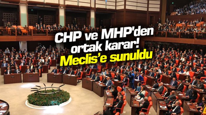 CHP ve MHP'den ortak karar! Meclis'e sunuldu