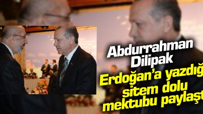 Abdurrahman Dilipak'tan Cumhurbaşkanı Erdoğan'a sitem dolu mektup