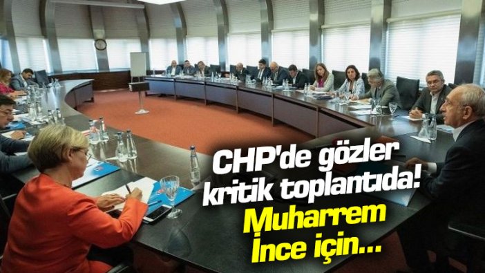 CHP'de gözler kritik toplantıda! Muharrem İnce için...