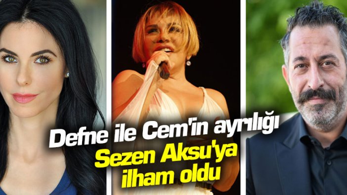 Defne ile Cem'in ayrılığı Sezen Aksu'ya ilham oldu