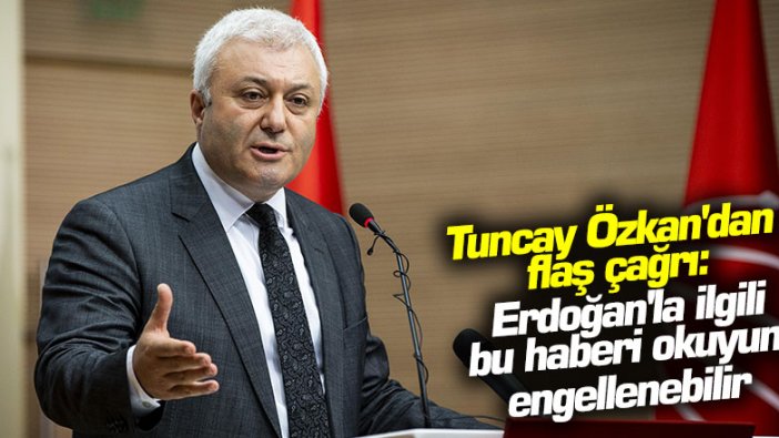 Tuncay Özkan'dan flaş çağrı: Erdoğan'la ilgili bu haberi okuyun, engellenebilir