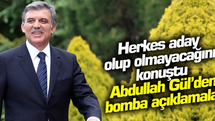 Herkes aday olup olmayacağını konuştu...Ve Abdullah Gül'den bomba açıklamalar