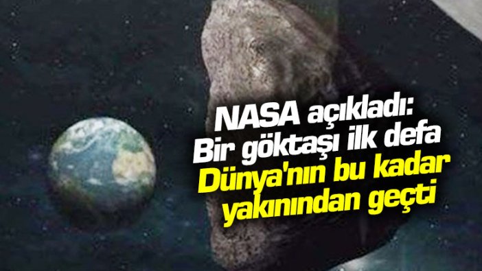 NASA açıkladı: Bir göktaşı ilk defa Dünya'nın bu kadar yakınından geçti