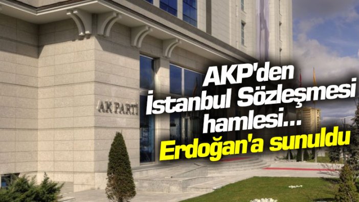 AKP'den İstanbul Sözleşmesi hamlesi... Erdoğan'a sunuldu