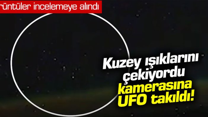 Uluslararası Uzay İstasyonu'ndan çekilen videoda 'UFO' görüldü