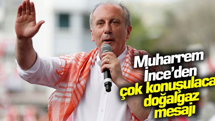 Muharrem İnce'den çok konuşulacak "doğalgaz" mesajı