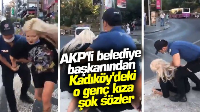 AKP'li belediye başkanı Recep Yakar'dan Kadıköy'deki o genç kıza şok sözler