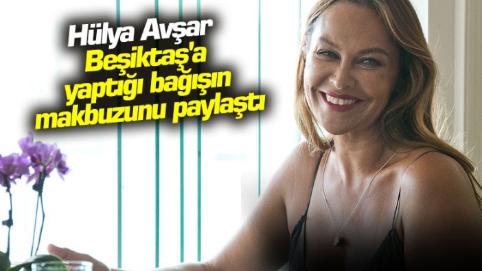 Hülya Avşar, Beşiktaş'a yaptığı bağışın makbuzunu paylaştı