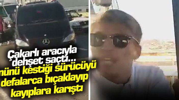 Çakarlı aracıyla dehşet saçtı... Önünü kestiği sürücüyü defalarca bıçaklayıp kayıplara karıştı