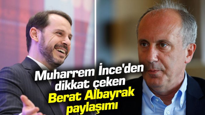 Muharrem İnce'den dikkat çeken Berat Albayrak paylaşımı