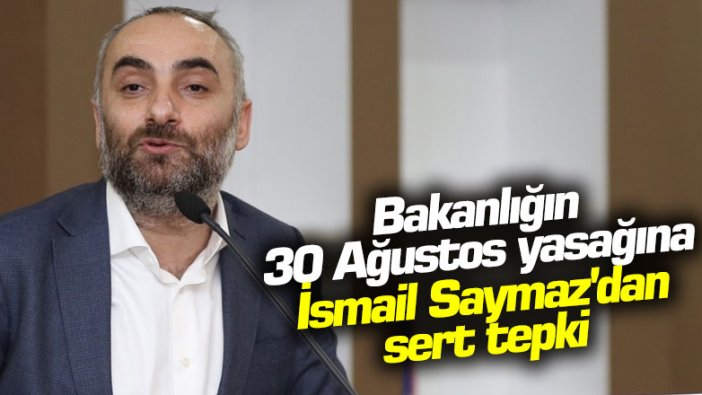 Bakanlığın 30 Ağustos yasağına İsmail Saymaz'dan sert tepki