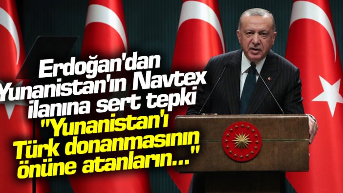Erdoğan'dan Yunanistan'ın Navtex ilanına sert tepki... "Yunanistan'ı Türk donanmasının önüne atanların..."