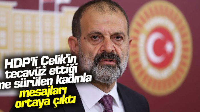 HDP'li Tuma Çelik'in tecavüz ettiği öne sürülen kadınla mesajları ortaya çıktı