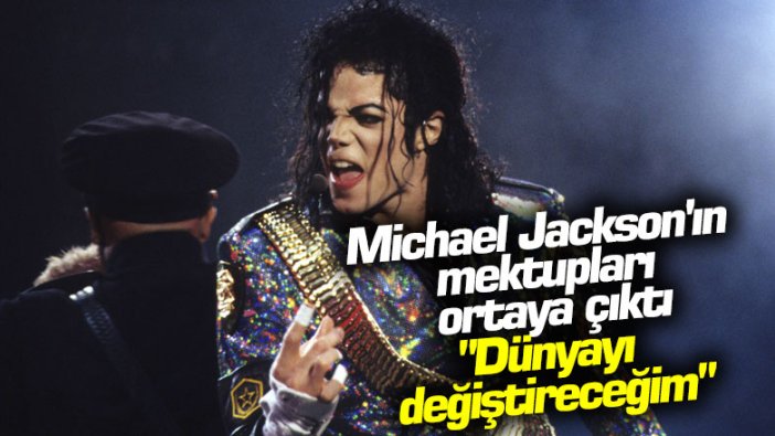 Michael Jackson'ın mektupları yıllar sonra ortaya çıktı: "Dünyayı değiştireceğim"