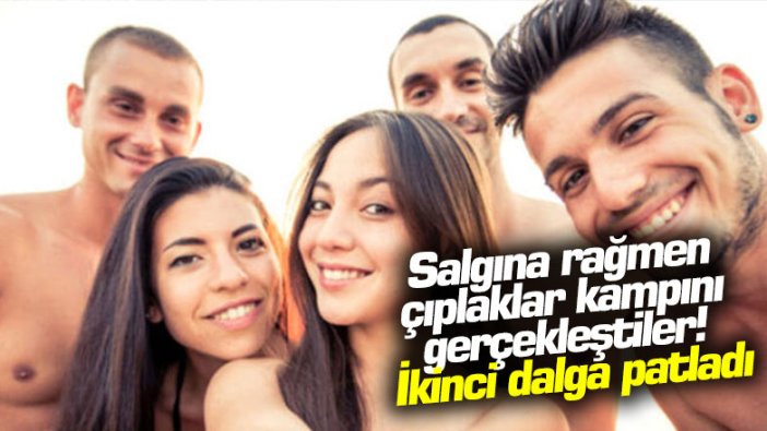 Salgına rağmen çıplaklar kampını gerçekleştiler! İkinci dalga patladı