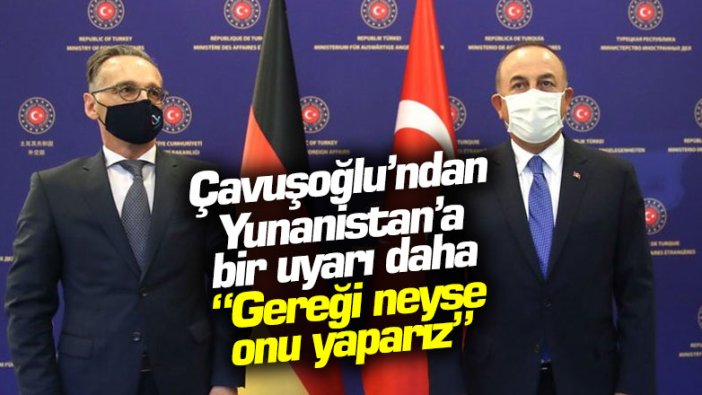 Çavuşoğlu’ndan Yunanistan’a bir uyarı daha... "Gereği neyse onu yaparız"