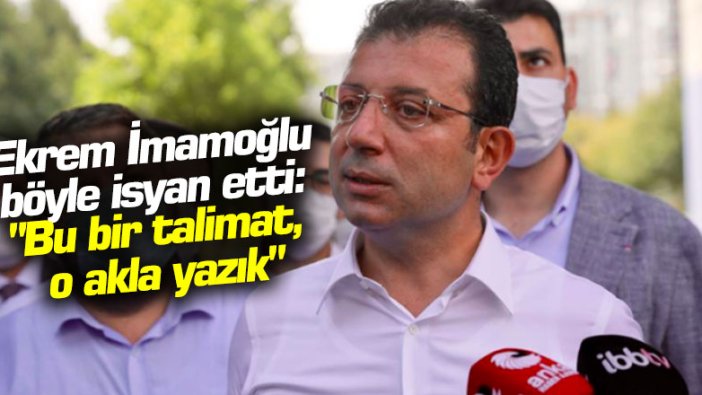 Ekrem İmamoğlu böyle isyan etti: "Bu bir talimat, o akla yazık"