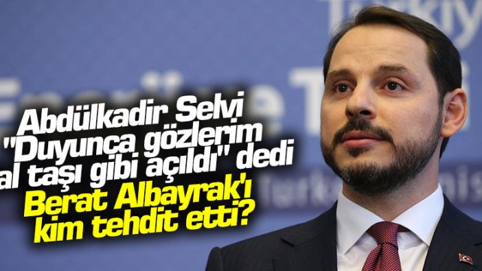 Abdülkadir Selvi "Duyunca gözlerim fal taşı gibi açıldı" dedi, Berat Albayrak'ı kim tehdit etti?