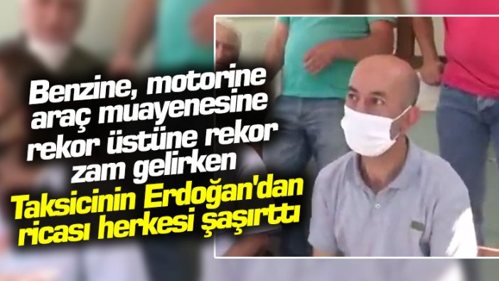 Benzine, motorine, araç muayenesine rekor üstüne rekor zam gelirken... Taksicinin Erdoğan'dan ricası herkesi şaşırttı