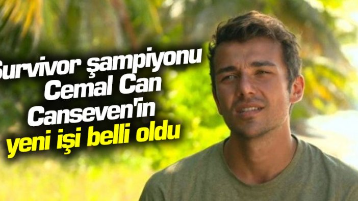 Survivor şampiyonu Cemal Can Canseven'in yeni işi belli oldu