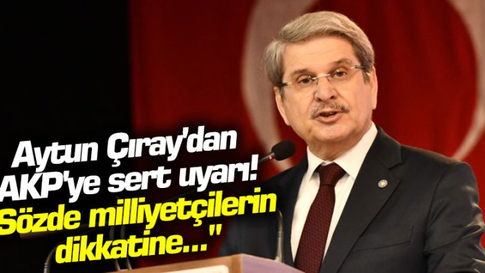 İYİ Partili Aytun Çıray'dan AKP'ye sert uyarı: "Sözde milliyetçilerin dikkatine..."