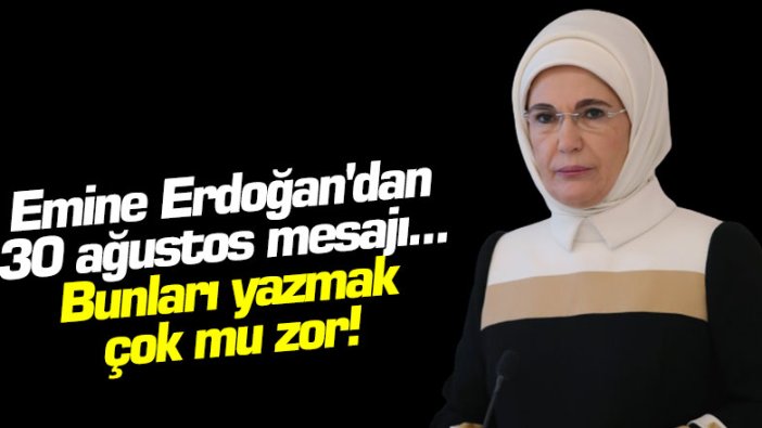 Emine Erdoğan'dan 30 Ağustos mesajı... Bunları yazmak çok mu zor!