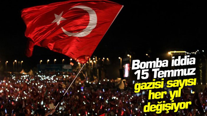 Bomba iddia! 15 Temmuz gazisi sayısı her yıl değişiyor